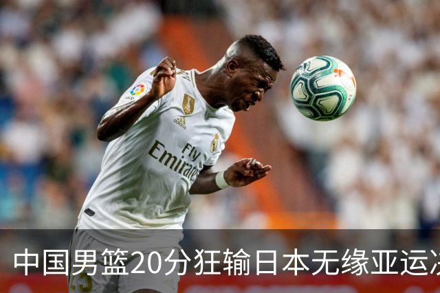 中国男篮20分狂输日本无缘亚运决赛！开幕式倒计时，胡明轩担旗手